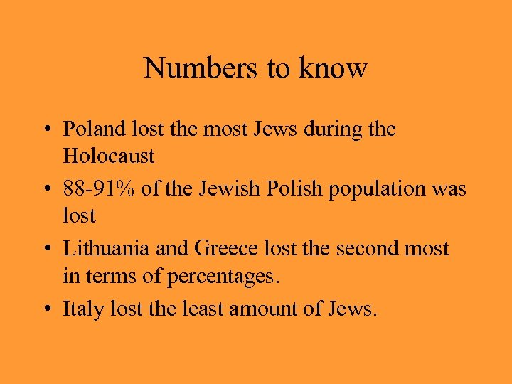Numbers to know • Poland lost the most Jews during the Holocaust • 88