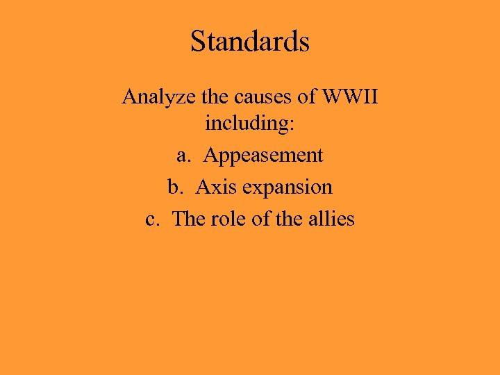 Standards Analyze the causes of WWII including: a. Appeasement b. Axis expansion c. The
