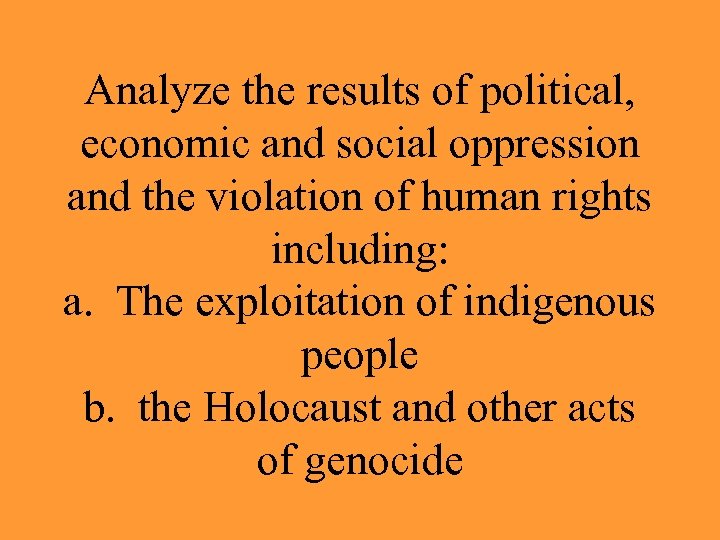 Analyze the results of political, economic and social oppression and the violation of human