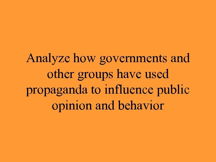 Analyze how governments and other groups have used propaganda to influence public opinion and