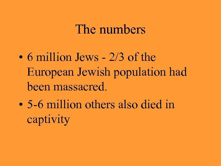 The numbers • 6 million Jews - 2/3 of the European Jewish population had