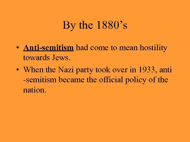 By the 1880’s • Anti-semitism had come to mean hostility towards Jews. • When