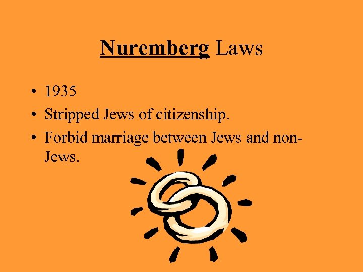 Nuremberg Laws • 1935 • Stripped Jews of citizenship. • Forbid marriage between Jews