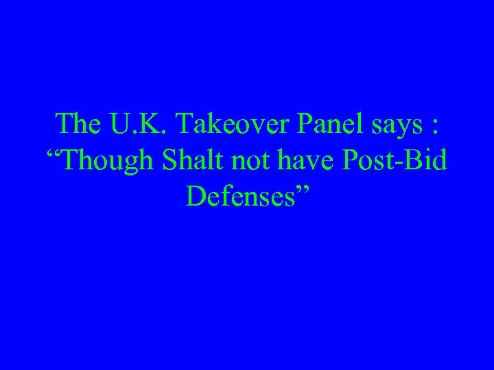 The U. K. Takeover Panel says : “Though Shalt not have Post-Bid Defenses” 