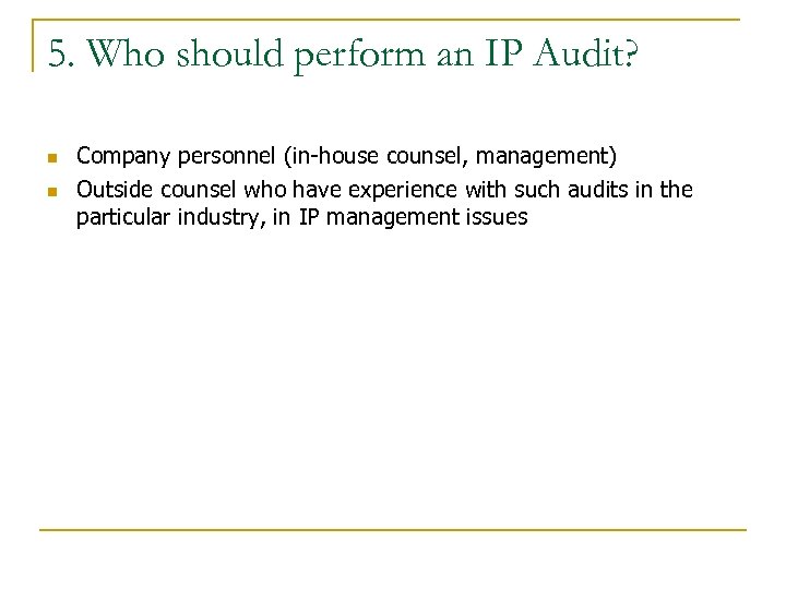 5. Who should perform an IP Audit? n n Company personnel (in-house counsel, management)