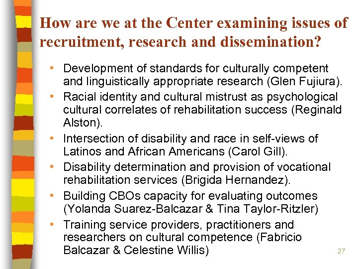 How are we at the Center examining issues of recruitment, research and dissemination? •