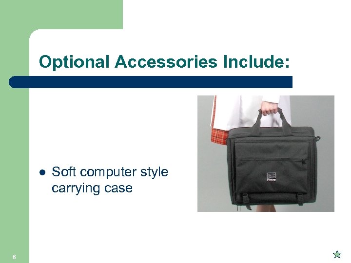 Optional Accessories Include: l 6 Soft computer style carrying case 