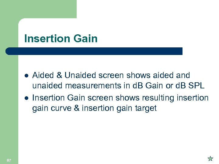 Insertion Gain l l 67 Aided & Unaided screen shows aided and unaided measurements