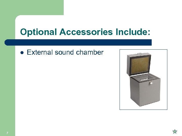 Optional Accessories Include: l 7 External sound chamber 