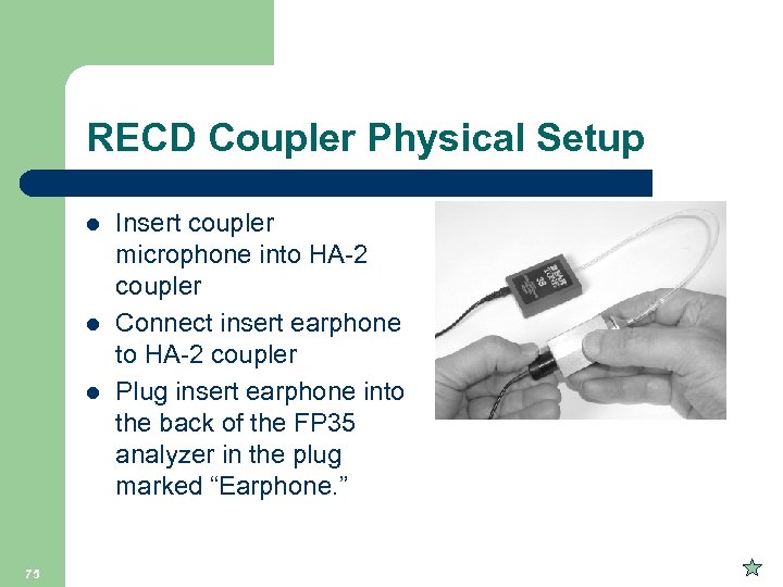 RECD Coupler Physical Setup l l l 75 Insert coupler microphone into HA-2 coupler