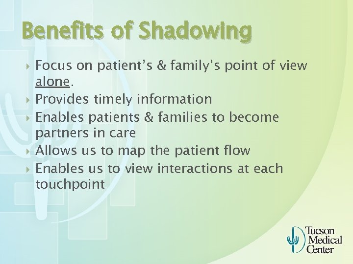 Benefits of Shadowing Focus on patient’s & family’s point of view alone. Provides timely