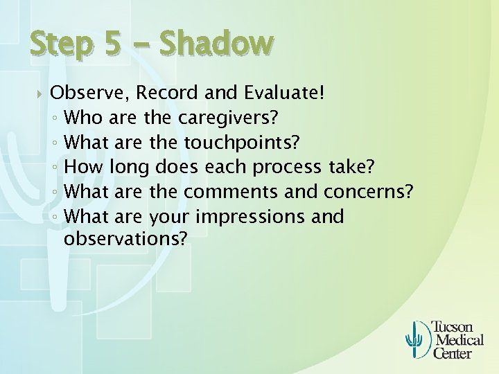 Step 5 - Shadow Observe, Record and Evaluate! ◦ Who are the caregivers? ◦