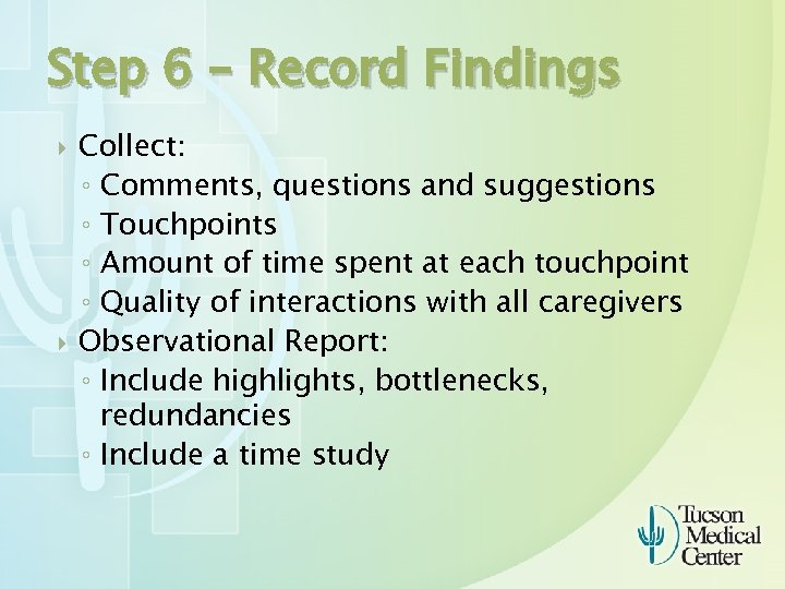 Step 6 – Record Findings Collect: ◦ Comments, questions and suggestions ◦ Touchpoints ◦