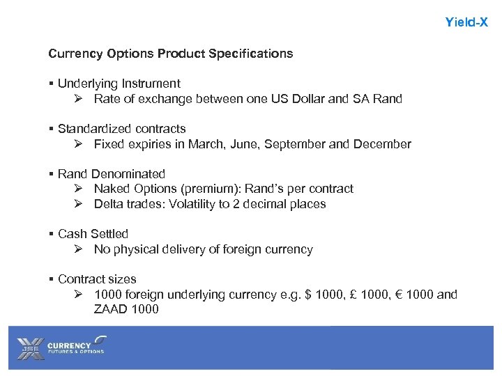 Yield-X Currency Options Product Specifications § Underlying Instrument Ø Rate of exchange between one