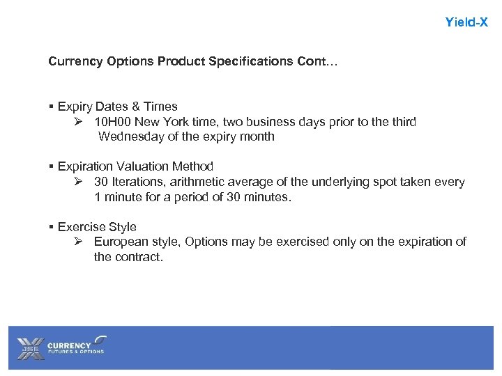 Yield-X Currency Options Product Specifications Cont… § Expiry Dates & Times Ø 10 H