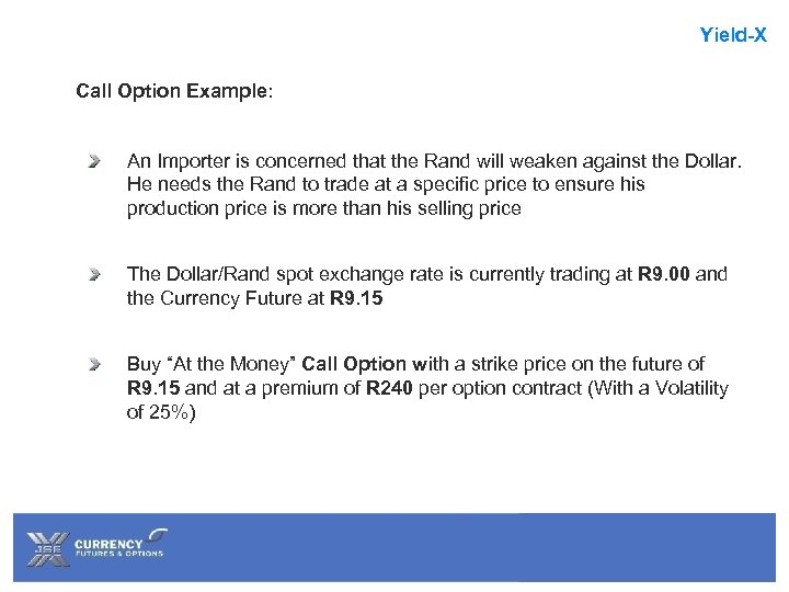 Yield-X Call Option Example: An Importer is concerned that the Rand will weaken against