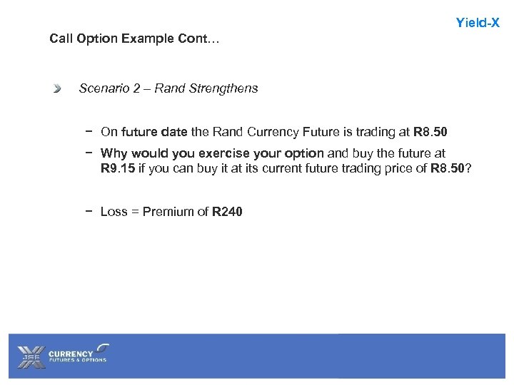 Yield-X Call Option Example Cont… Scenario 2 – Rand Strengthens − On future date