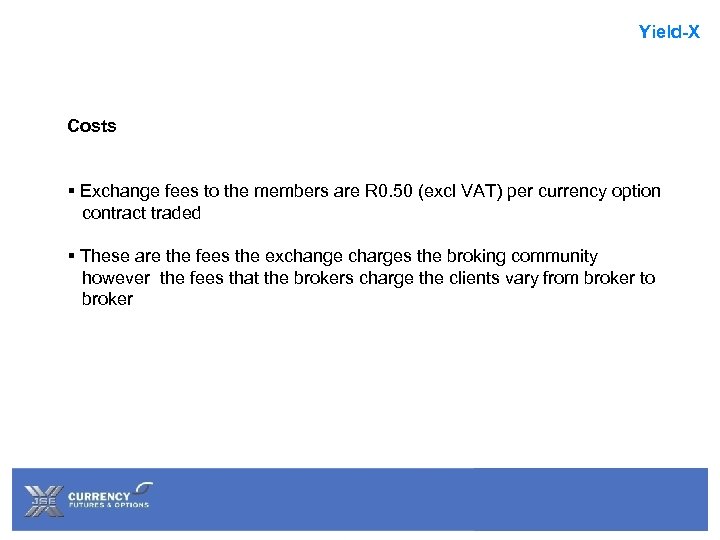 Yield-X Costs § Exchange fees to the members are R 0. 50 (excl VAT)