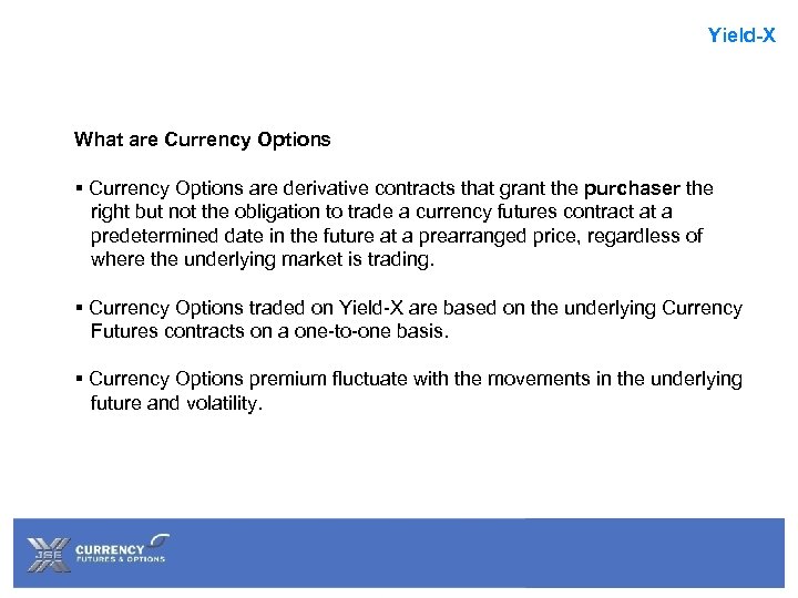 Yield-X What are Currency Options § Currency Options are derivative contracts that grant the