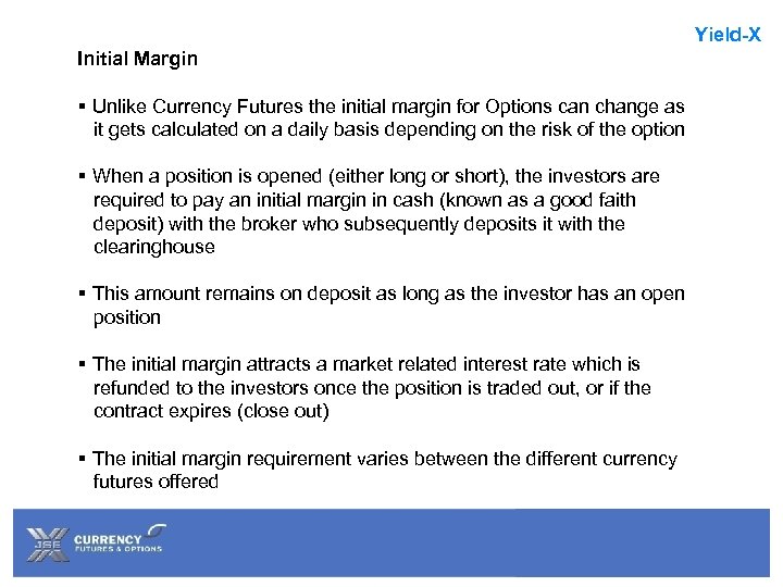 Yield-X Initial Margin § Unlike Currency Futures the initial margin for Options can change