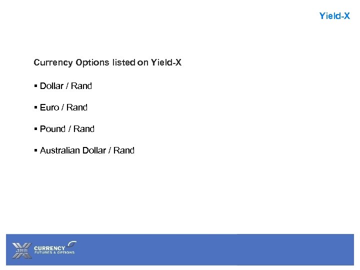 Yield-X Currency Options listed on Yield-X § Dollar / Rand § Euro / Rand