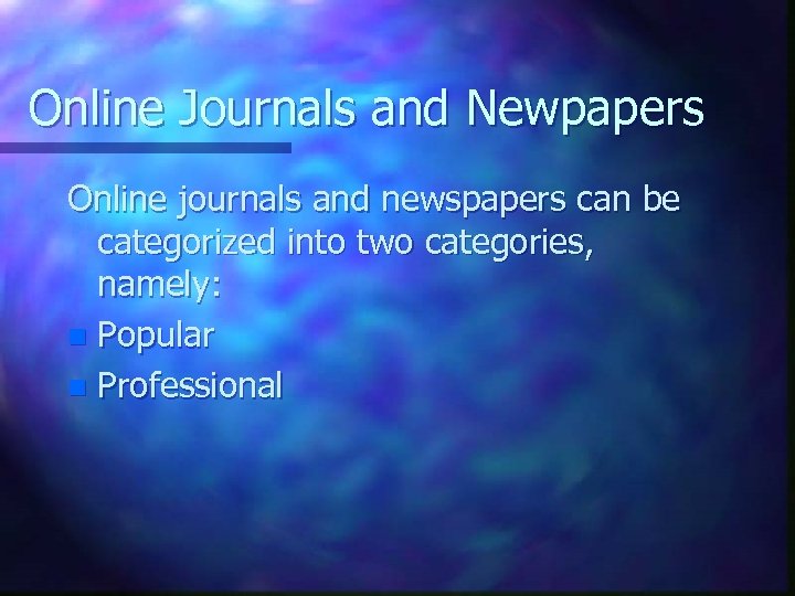 Online Journals and Newpapers Online journals and newspapers can be categorized into two categories,