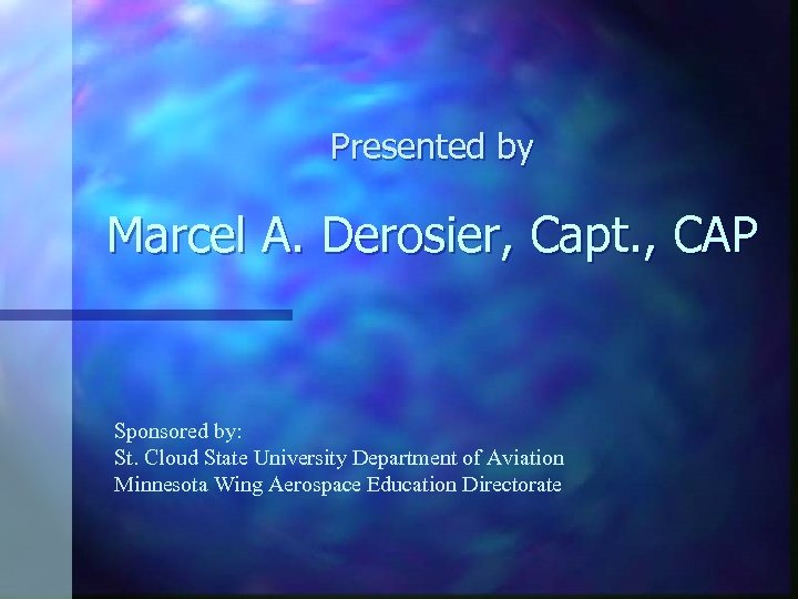 Presented by Marcel A. Derosier, Capt. , CAP Sponsored by: St. Cloud State University