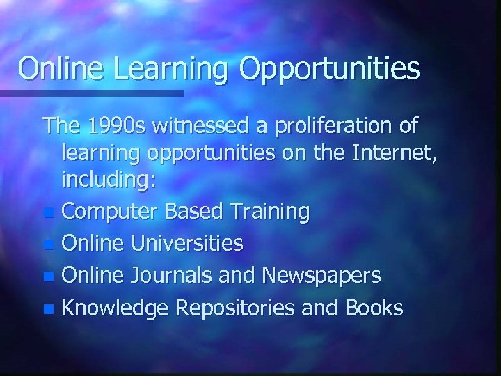 Online Learning Opportunities The 1990 s witnessed a proliferation of learning opportunities on the