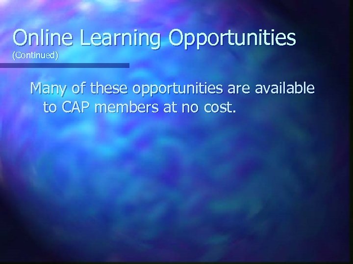 Online Learning Opportunities (Continued) Many of these opportunities are available to CAP members at