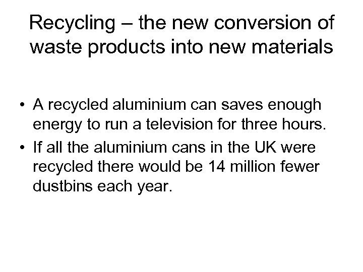 Recycling – the new conversion of waste products into new materials • A recycled