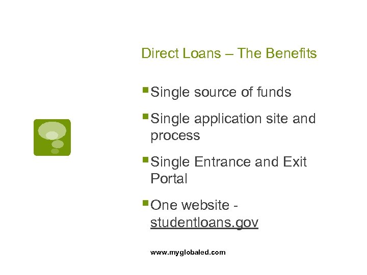 Direct Loans – The Benefits § Single source of funds § Single application site