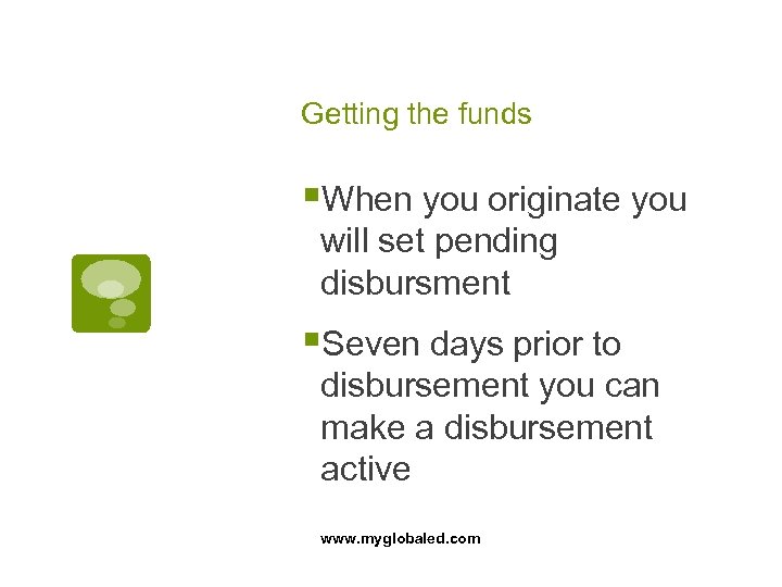 Getting the funds §When you originate you will set pending disbursment §Seven days prior