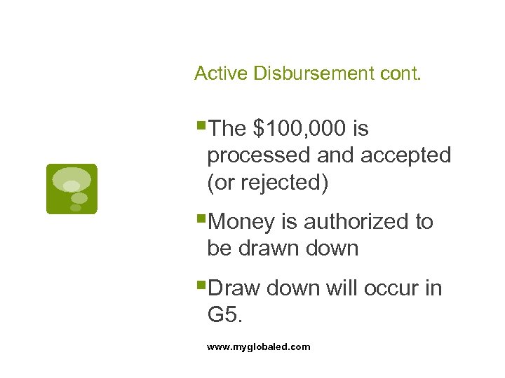 Active Disbursement cont. §The $100, 000 is processed and accepted (or rejected) §Money is