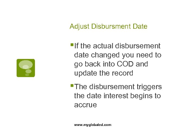 Adjust Disbursment Date §If the actual disbursement date changed you need to go back