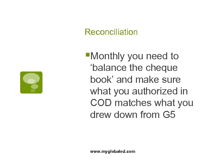 Reconciliation §Monthly you need to ‘balance the cheque book’ and make sure what you