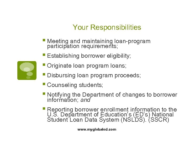 Your Responsibilities § Meeting and maintaining loan-program participation requirements; § Establishing borrower eligibility; §