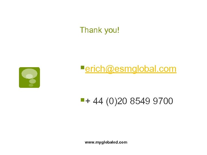 Thank you! §erich@esmglobal. com §+ 44 (0)20 8549 9700 www. myglobaled. com 