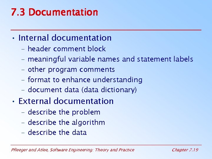 7. 3 Documentation • Internal documentation – – – header comment block meaningful variable