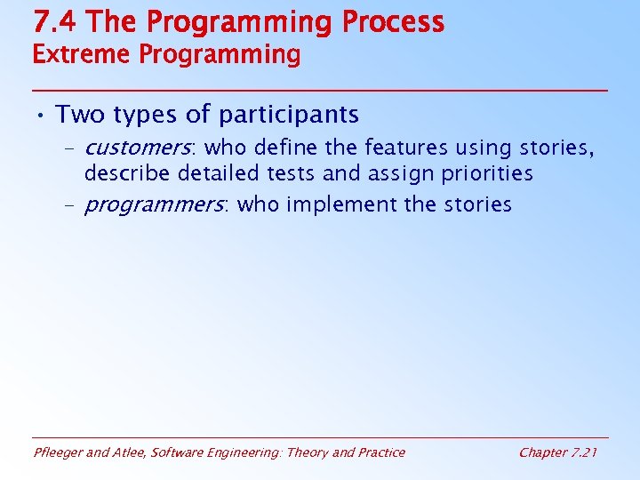 7. 4 The Programming Process Extreme Programming • Two types of participants – customers: