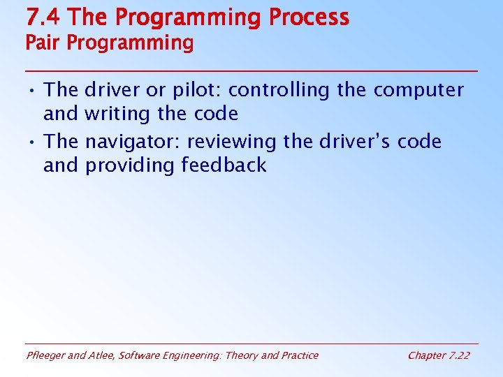 7. 4 The Programming Process Pair Programming • The and driver or pilot: controlling