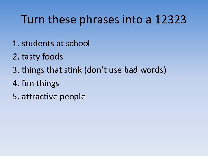 Turn these phrases into a 12323 1. students at school 2. tasty foods 3.