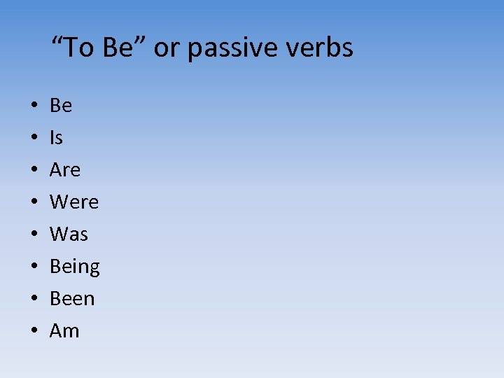 “To Be” or passive verbs • • Be Is Are Were Was Being Been