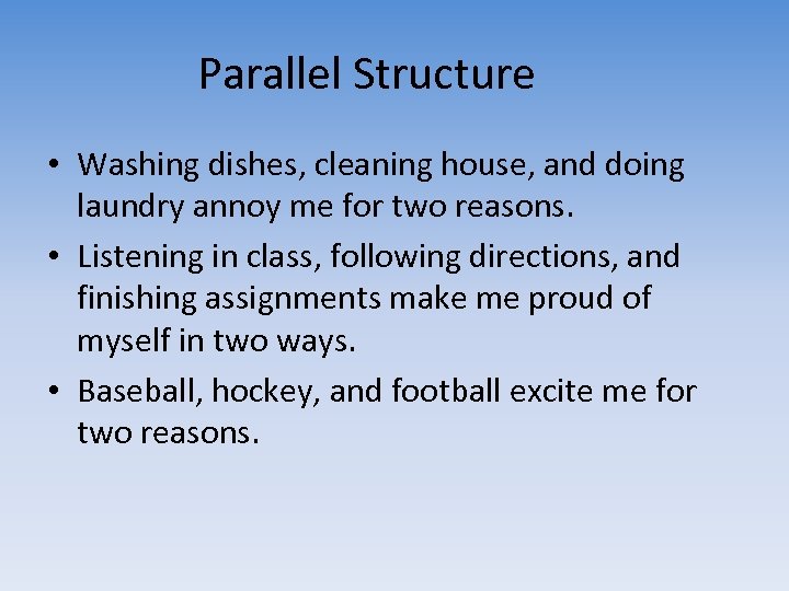 Parallel Structure • Washing dishes, cleaning house, and doing laundry annoy me for two