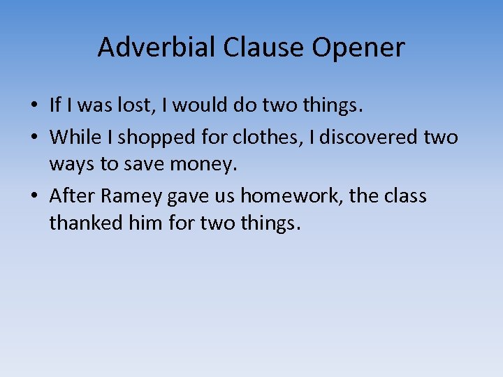 Adverbial Clause Opener • If I was lost, I would do two things. •