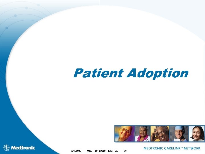 Patient Adoption 3/15/2018 MEDTRONIC CONFIDENTIAL 39 