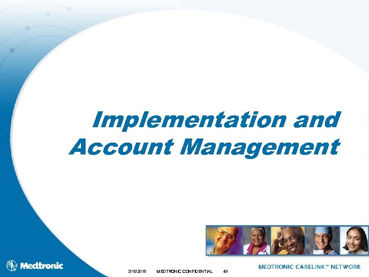 Implementation and Account Management 3/15/2018 MEDTRONIC CONFIDENTIAL 49 