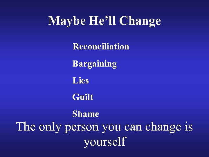 Maybe He’ll Change Reconciliation Bargaining Lies Guilt Shame The only person you can change