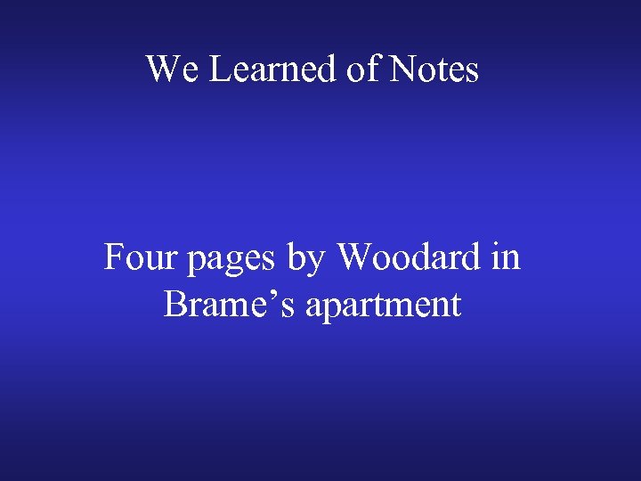 We Learned of Notes Four pages by Woodard in Brame’s apartment 
