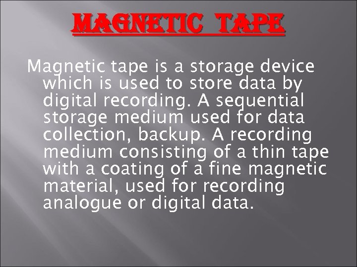 Magnetic tape is a storage device which is used to store data by digital