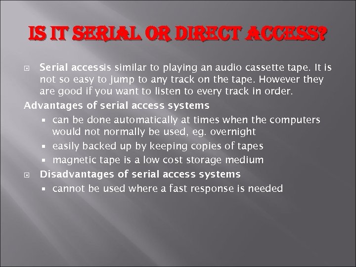 is it serial or direct access? Serial accessis similar to playing an audio cassette